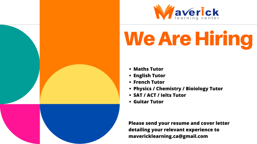We are Hiring! Maths Tutor English Tutor French Tutor Physics / Chemistry / Bioiology Tutor SAT / ACT / Ielts Tutor Guitar Tutor Please send your resume and cover letter detailing your relevant experience to mavericklearning.ca@gmail.com